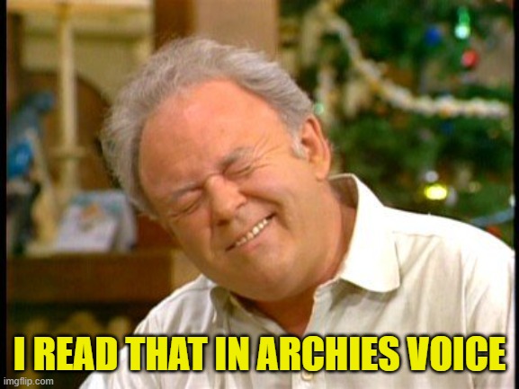 Archie Bunker | I READ THAT IN ARCHIES VOICE | image tagged in archie bunker | made w/ Imgflip meme maker