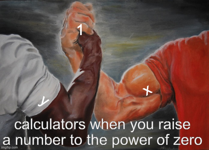 Epic Handshake Meme | 1 y x calculators when you raise a number to the power of zero | image tagged in memes,epic handshake | made w/ Imgflip meme maker