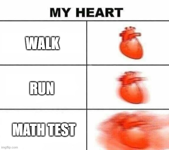 My heart blank | WALK; RUN; MATH TEST | image tagged in my heart blank | made w/ Imgflip meme maker