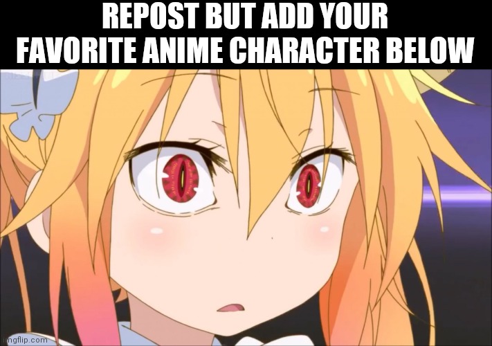 Tohru | REPOST BUT ADD YOUR FAVORITE ANIME CHARACTER BELOW | image tagged in tohru | made w/ Imgflip meme maker