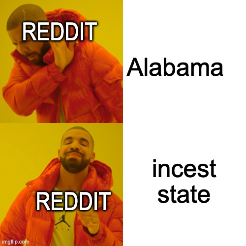 Drake Hotline Bling | REDDIT; Alabama; incest state; REDDIT | image tagged in memes,drake hotline bling | made w/ Imgflip meme maker