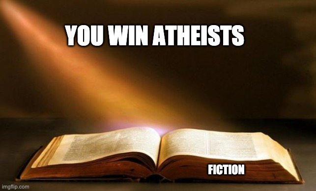 Bible  | FICTION YOU WIN ATHEISTS | image tagged in bible | made w/ Imgflip meme maker