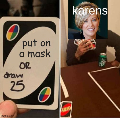 UNO Draw 25 Cards Meme | karens; put on a mask | image tagged in memes,uno draw 25 cards | made w/ Imgflip meme maker