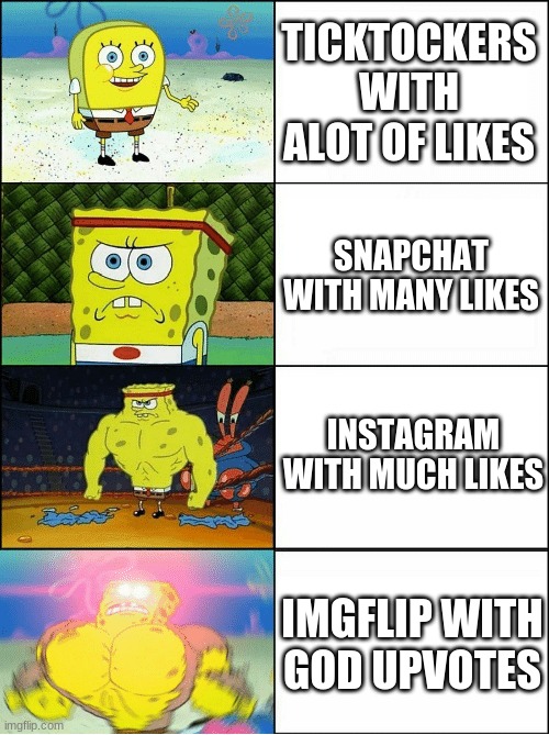 Sponge Finna Commit Muder | TICKTOCKERS WITH ALOT OF LIKES; SNAPCHAT WITH MANY LIKES; INSTAGRAM WITH MUCH LIKES; IMGFLIP WITH GOD UPVOTES | image tagged in sponge finna commit muder | made w/ Imgflip meme maker