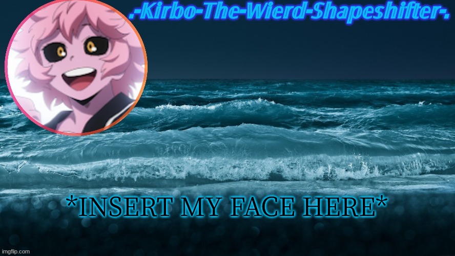 Kirbo's Template | *INSERT MY FACE HERE* | image tagged in kirbo's template | made w/ Imgflip meme maker