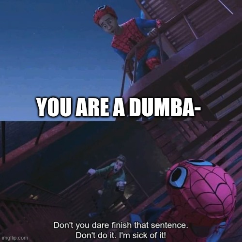 Me When I Am Called A Dumbass | YOU ARE A DUMBA- | image tagged in don't you dare finish that sentence | made w/ Imgflip meme maker
