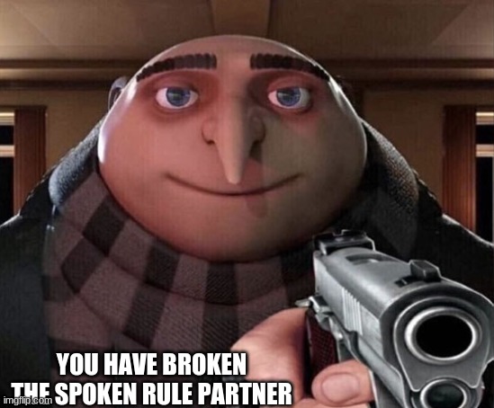 Gru Gun | YOU HAVE BROKEN THE SPOKEN RULE PARTNER | image tagged in gru gun | made w/ Imgflip meme maker