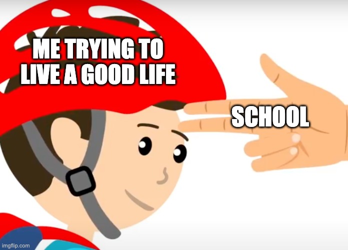 School | ME TRYING TO LIVE A GOOD LIFE; SCHOOL | image tagged in happy finger gun | made w/ Imgflip meme maker