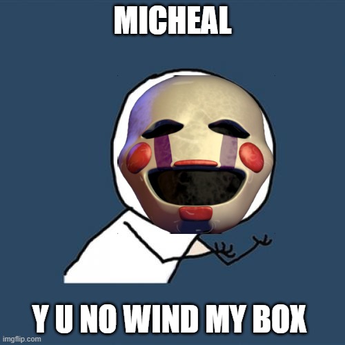 Y U No | MICHEAL; Y U NO WIND MY BOX | image tagged in memes,y u no,fnaf 2 | made w/ Imgflip meme maker