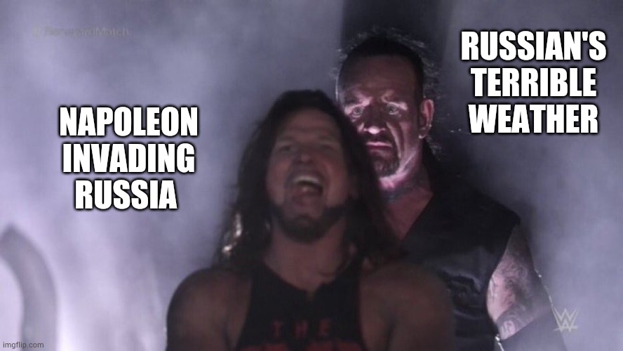 Don't mess with Russia | RUSSIAN'S TERRIBLE WEATHER; NAPOLEON INVADING RUSSIA | image tagged in aj styles undertaker | made w/ Imgflip meme maker
