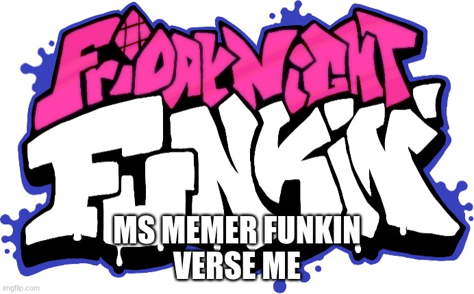 Ms Memer Funkin | MS MEMER FUNKIN
VERSE ME | image tagged in friday night funkin logo | made w/ Imgflip meme maker