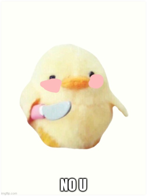 Duck Knife | NO U | image tagged in duck knife | made w/ Imgflip meme maker