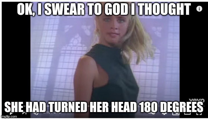 Dang she lookin sus | OK, I SWEAR TO GOD I THOUGHT; SHE HAD TURNED HER HEAD 180 DEGREES | image tagged in woman from rickroll | made w/ Imgflip meme maker