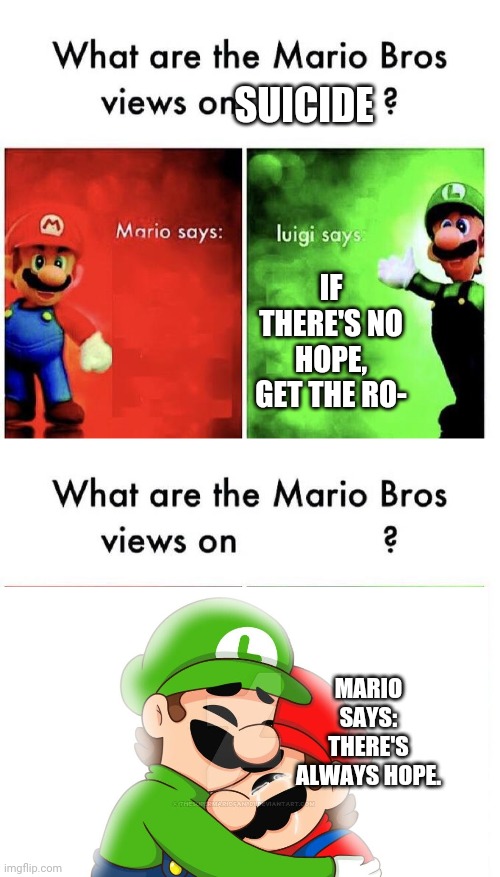 :) | SUICIDE; IF THERE'S NO HOPE, GET THE RO-; MARIO SAYS: THERE'S ALWAYS HOPE. | image tagged in mario bros views | made w/ Imgflip meme maker