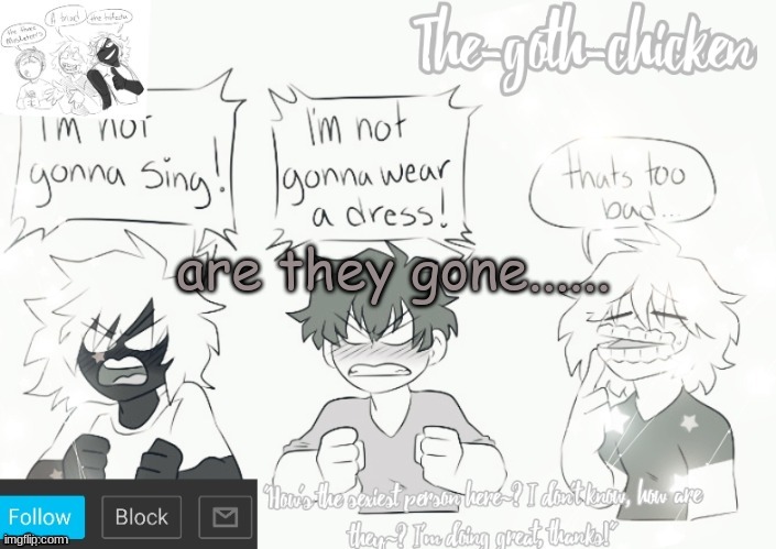 .... | are they gone...... | image tagged in the-goth-chicken's announcement template 19 made by tot | made w/ Imgflip meme maker