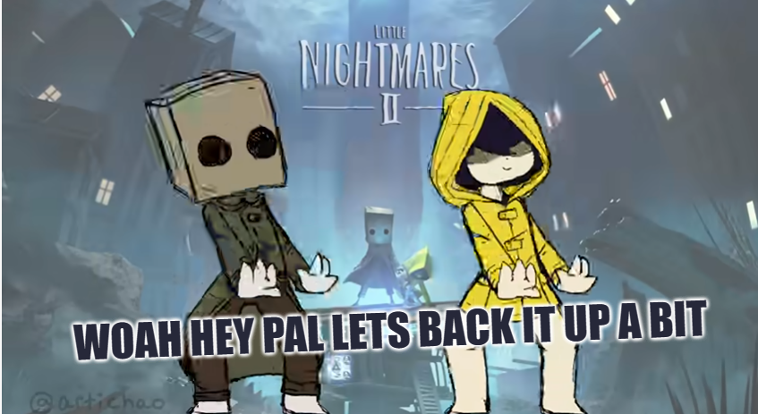 High Quality Little nightmares woah hey pal lets back it up a bit Blank Meme Template