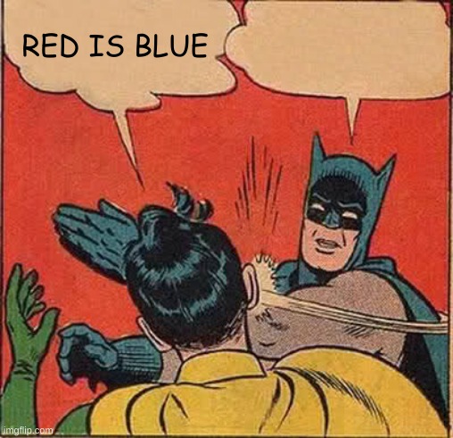 Batman Slapping Robin Meme | RED IS BLUE; NONONONONONONNONONONONONONONONNONONONONONONONONONONONONONONONONONONONONOOOOOOOOOOOOOOOOOOOOOOOOOOOOOOOOOOOOOOOOOOOOOOOOOOOOOOOOOOOOOOOO | image tagged in memes,batman slapping robin | made w/ Imgflip meme maker