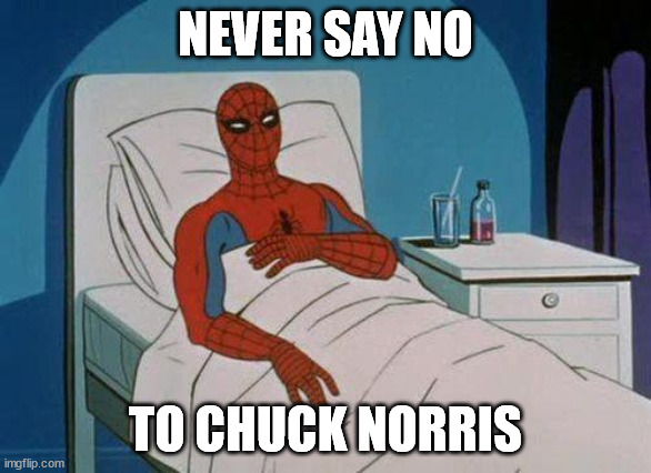 Spiderman Hospital | NEVER SAY NO; TO CHUCK NORRIS | image tagged in memes,spiderman hospital,spiderman | made w/ Imgflip meme maker