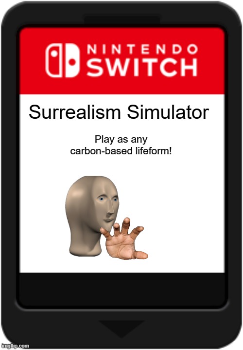 Bruh. | Surrealism Simulator; Play as any carbon-based lifeform! | image tagged in nintendo switch cartridge | made w/ Imgflip meme maker