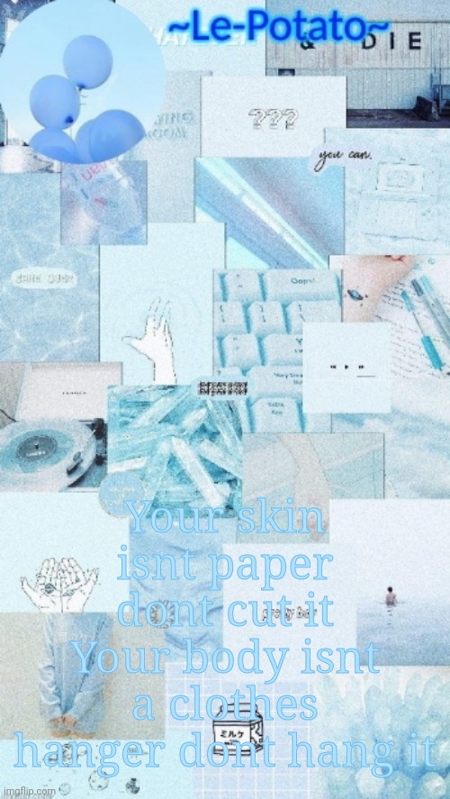 Just a little something for people feeling suicidal | Your skin isnt paper dont cut it
Your body isnt a clothes hanger dont hang it | made w/ Imgflip meme maker