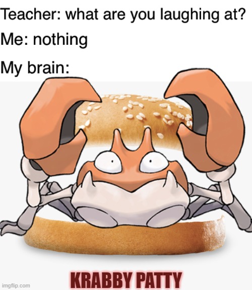 KRABBY PATTY | image tagged in teacher what are you laughing at | made w/ Imgflip meme maker