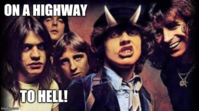 AC/DC | ON A HIGHWAY TO HELL! | image tagged in ac/dc | made w/ Imgflip meme maker