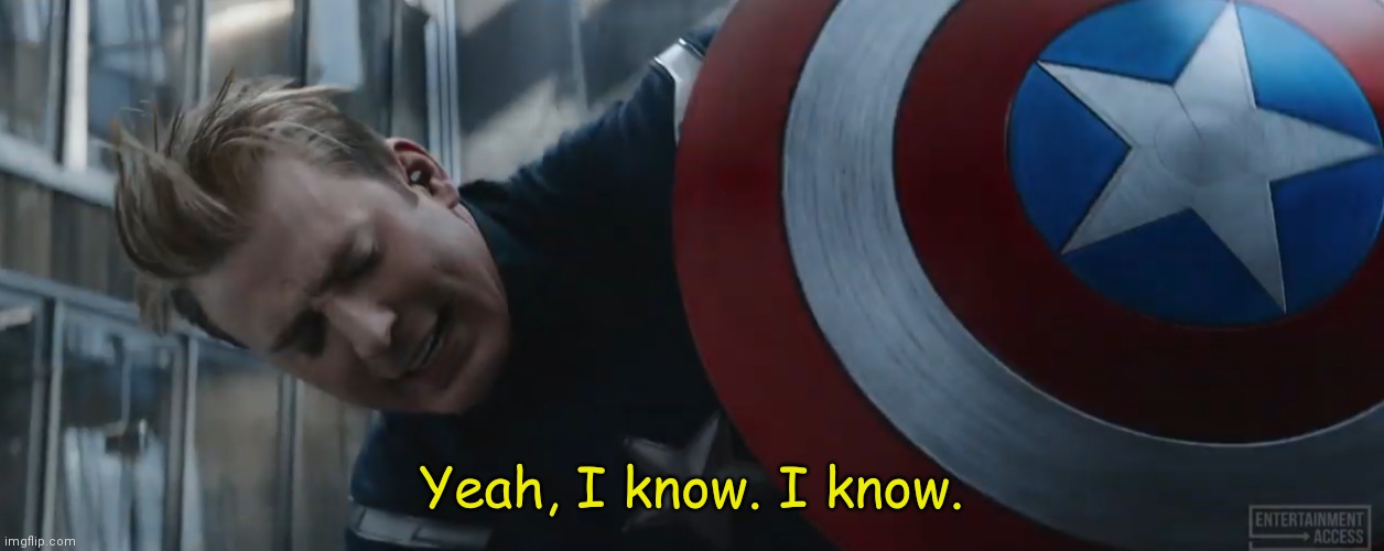 Captain America Yeah, I Know. I Know. | image tagged in captain america yeah i know i know | made w/ Imgflip meme maker