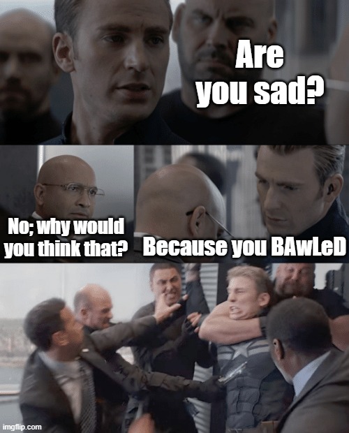 Captain america elevator | Are you sad? Because you BAwLeD; No; why would you think that? | image tagged in captain america elevator,memes,puns | made w/ Imgflip meme maker