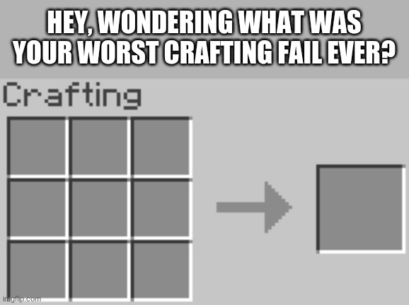 Mine in the comments, lol | HEY, WONDERING WHAT WAS YOUR WORST CRAFTING FAIL EVER? | image tagged in synthesis | made w/ Imgflip meme maker