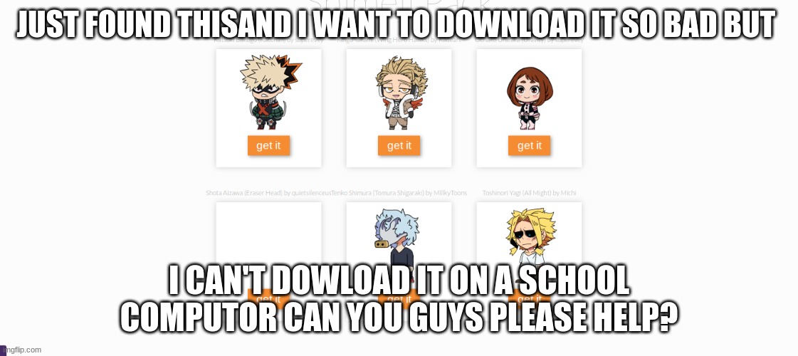 help pls | JUST FOUND THISAND I WANT TO DOWNLOAD IT SO BAD BUT; I CAN'T DOWLOAD IT ON A SCHOOL COMPUTOR CAN YOU GUYS PLEASE HELP? | image tagged in simji hawks,mha | made w/ Imgflip meme maker