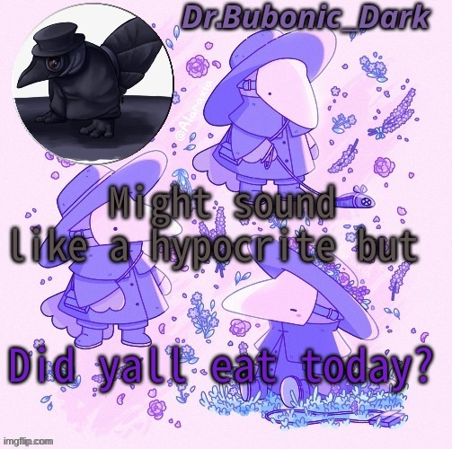asking cause i care | Might sound like a hypocrite but; Did yall eat today? | image tagged in bubonics coot plague doctor temp | made w/ Imgflip meme maker