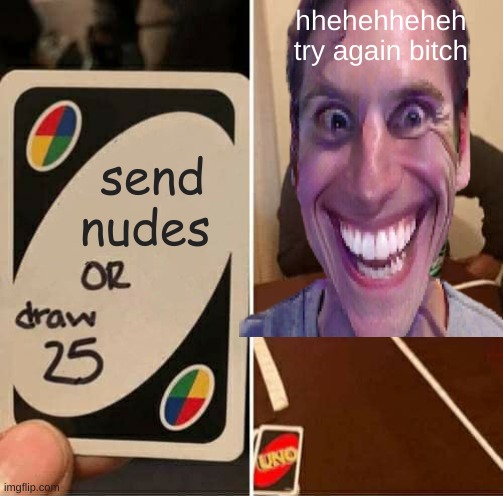 lol | hhehehheheh try again bitch; send nudes | image tagged in lol so funny | made w/ Imgflip meme maker
