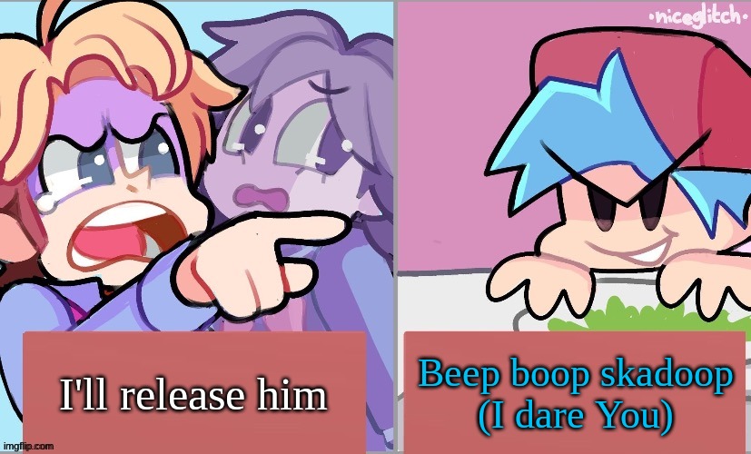 Senpai Yelling at Boyfriend | Beep boop skadoop
(I dare You); I'll release him | image tagged in senpai yelling at boyfriend | made w/ Imgflip meme maker