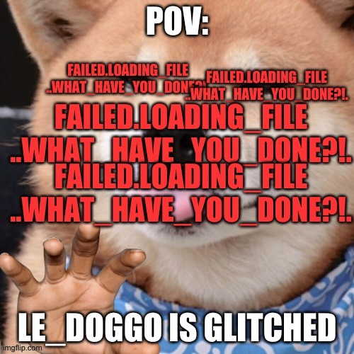 Error404_Cannot_compute. | POV:; LE_DOGGO IS GLITCHED | made w/ Imgflip meme maker