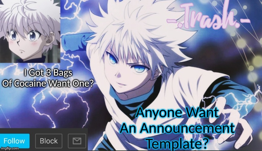 Killua Temp #2 | Anyone Want An Announcement Template? I Got 3 Bags Of Cocaine Want One? | image tagged in killua temp 2 | made w/ Imgflip meme maker