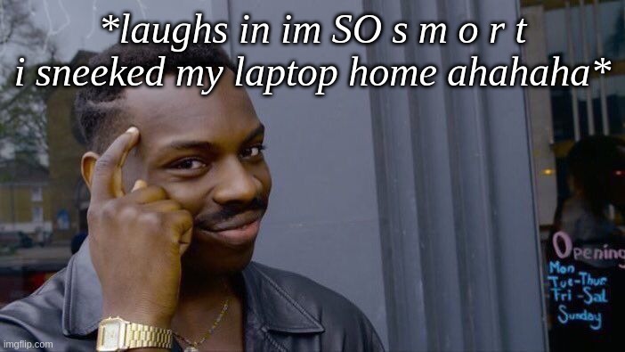 Roll Safe Think About It Meme | *laughs in im SO s m o r t i sneeked my laptop home ahahaha* | image tagged in memes,roll safe think about it | made w/ Imgflip meme maker