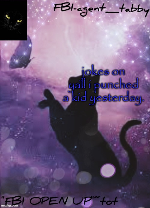 IDK they said shutup. | jokes on yall i punched a kid yesterday. | image tagged in fbi tabby's announcement temp | made w/ Imgflip meme maker