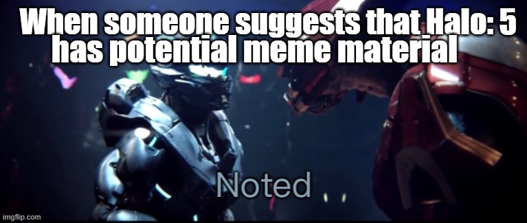 Spartan locke noted | When someone suggests that Halo: 5; has potential meme material | image tagged in spartan locke noted | made w/ Imgflip meme maker