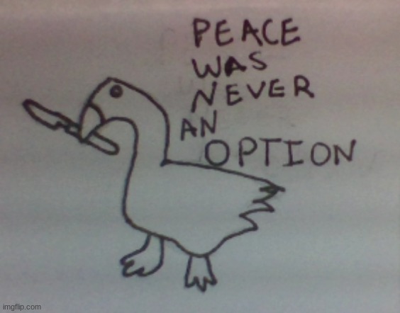 peace was never an option... | image tagged in untitled goose peace was never an option,stop reading the tags | made w/ Imgflip meme maker