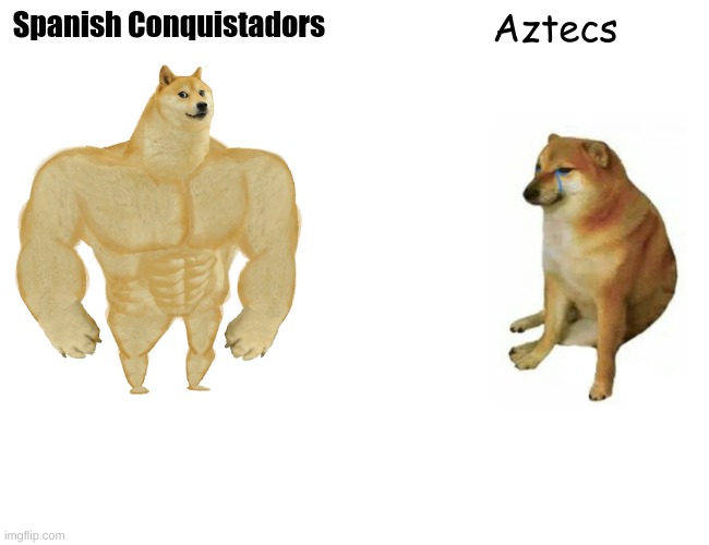 Buff Doge vs. Cheems Meme | Spanish Conquistadors; Aztecs | image tagged in memes,buff doge vs cheems | made w/ Imgflip meme maker