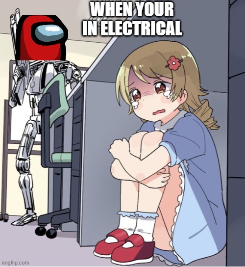 among us | WHEN YOUR IN ELECTRICAL | image tagged in anime girl hiding from terminator | made w/ Imgflip meme maker