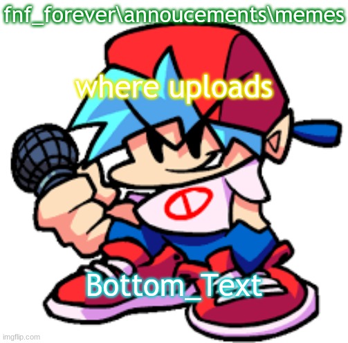 where uploads | fnf_forever\annoucements\memes; where uploads; Bottom_Text | image tagged in fnf_forever sl42kwasnttaken 's announcement template | made w/ Imgflip meme maker