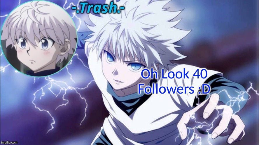 Killua Temp #1 (Thanks Cinna) | Oh Look 40 Followers :D | image tagged in killua temp 1 thanks cinna | made w/ Imgflip meme maker