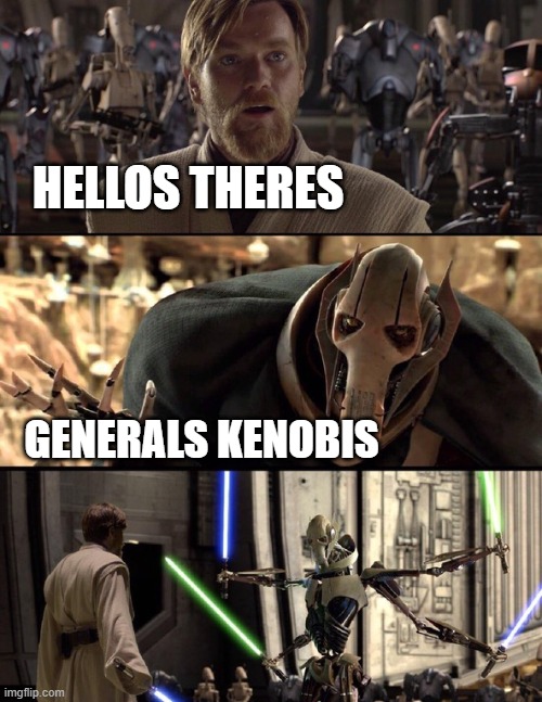 General Kenobi "Hello there" | HELLOS THERES; GENERALS KENOBIS | image tagged in general kenobi hello there | made w/ Imgflip meme maker