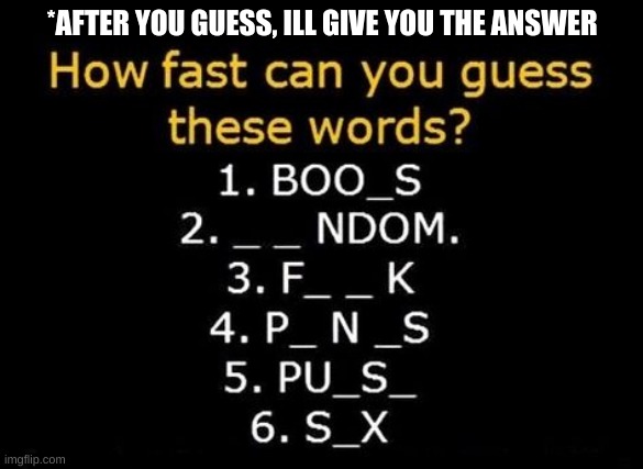 *AFTER YOU GUESS, ILL GIVE YOU THE ANSWER | made w/ Imgflip meme maker