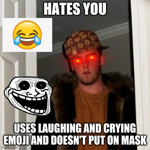 Scumbag Steve Meme | HATES YOU; USES LAUGHING AND CRYING EMOJI AND DOESN'T PUT ON MASK | image tagged in memes,scumbag steve | made w/ Imgflip meme maker