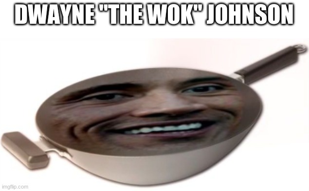 dwayne | DWAYNE "THE WOK" JOHNSON | image tagged in funny | made w/ Imgflip meme maker