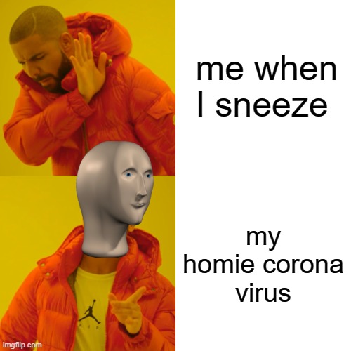 Drake Hotline Bling | me when I sneeze; my homie corona virus | image tagged in memes,drake hotline bling | made w/ Imgflip meme maker