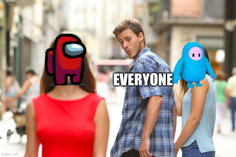 AMOGUS | EVERYONE | image tagged in memes,distracted boyfriend,gaming,among us,fall guys,amogus | made w/ Imgflip meme maker