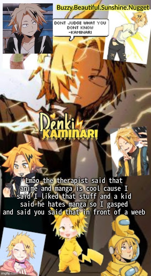 Denki temp | Lmao the therapist said that anime and manga is cool cause I said I liked that stuff and a kid said he hates manga so I gasped and said you said that in front of a weeb | image tagged in denki temp | made w/ Imgflip meme maker